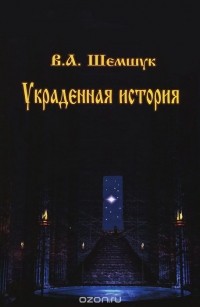 Владимир Шемшук - Украденная история России, Европы, Азии и Америки