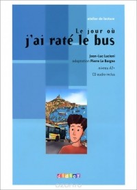 Jean-Luc Luciani - Atelier De Lecture: Niveau A2+: Le jour ou j'ai rate le bus (+ CD)