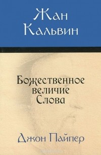 Джон Пайпер - Жан Кальвин. Божественное величие Слова