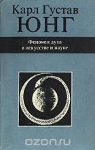 Карл Густав Юнг - Феномен духа в искусстве и науке