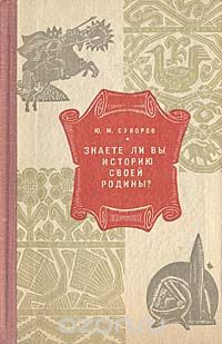 Ю. Суворов - Знаете ли вы историю своей родины?