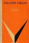  - Аркадий Гайдар. Повести и рассказы (сборник)
