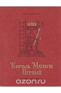 Януш Корчак - Король Матиуш Первый