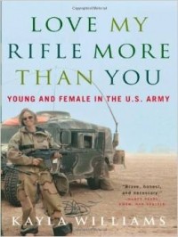 Kayla Williams - Love My Rifle More Than You: Young, Female and in the U.S. Army