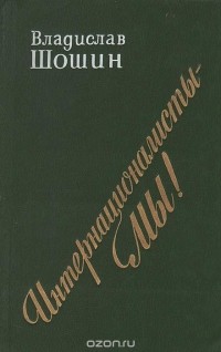 Владислав Шошин - Интернационалисты - мы! К проблеме взаимодействия национальных литератур