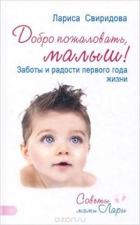 Лариса Свиридова - Добро пожаловать, малыш! Заботы и радости первого года жизни