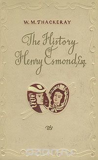 W. M. Thackeray - The History of Henry Esmond, Esq