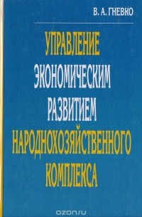 Виктор Гневко - Управление экономическим развитием народнохозяйственного комплекса