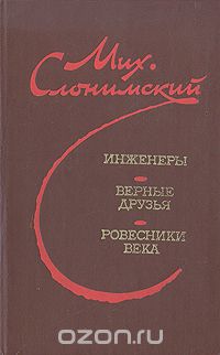 Михаил Слонимский - Инженеры. Верные друзья. Ровесники века