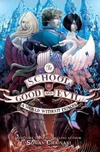 Soman Chainani - The School for Good and Evil: A World Without Princes
