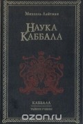 Михаэль Лайтман - Наука Каббала. Каббала. Тайное учение