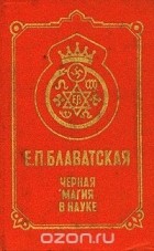 Елена Блаватская - Черная магия в науке