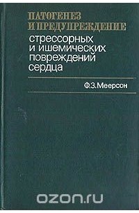 Феликс Меерсон - Патогенез и предупреждение стрессорных и ишемических повреждений сердца