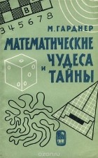 Мартин Гарднер - Математические чудеса и тайны