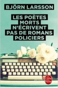 Björn Larsson - Les poètes morts n'écrivent pas de romans policiers