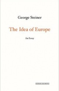 George Steiner - The Idea of Europe: An Essay