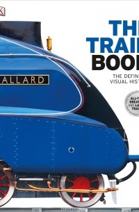  - The Train Book: The Definitive Visual History