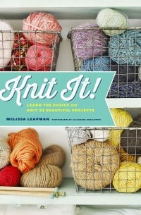 Мелисса Липман - Knit it! Learn the Basics and Knit 22 Beautiful Projects