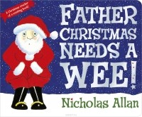 Николас Аллан - Father Christmas Needs a Wee!