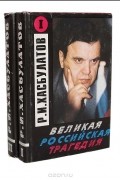 Руслан Хасбулатов - Великая российская трагедия (комплект из 2 книг)