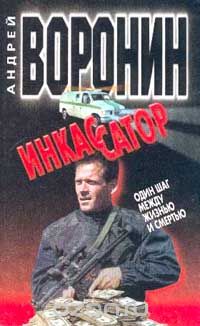 Андрей Воронин - Инкассатор: Один шаг между жизнью и смертью