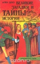 Ален Деко - Великие загадки и тайны истории