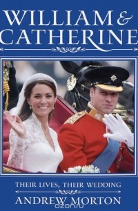 Эндрю Мортон - William and Catherine: Their Lives, Their Wedding