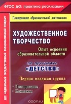 Наталья Леонова - Художественное творчество. Освоение содержания образовательной области по программе &quot;Детство&quot;. Планирование. Конспекты. Первая младшая группа