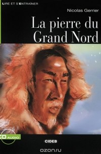 Nicolas Gerrier - La pierre du Grand Nord: Niveau Un A1 (+ CD)