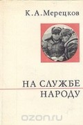 Кирилл Мерецков - На службе народу. Страницы воспоминаний