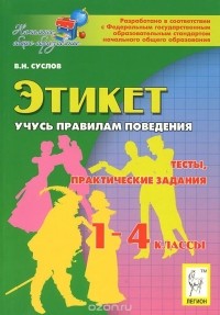 Владимир Суслов - Этикет. Учусь правилам поведения. 1-4 классы. Тесты, практические задания