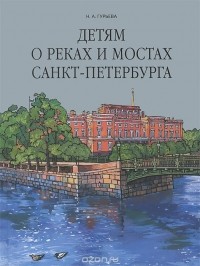 Нина Гурьева - Детям о реках и мостах Санкт-Петербурга