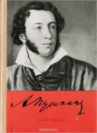Александр Пушкин - А. Пушкин. Избранное