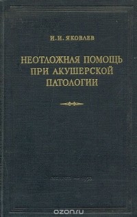 И. Яковлев - Неотложная помощь при акушерской патологии