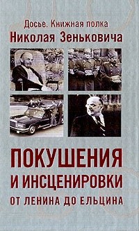 Николай Зенькович - Покушения и инсценировки: От Ленина до Ельцина