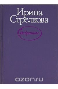 Ирина Стрелкова - Ирина Стрелкова. Избранное