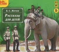 Борис Житков - Рассказы для детей (аудиокнига CD) (сборник)