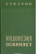 Сукарно - Индонезия обвиняет. Сборник статей и речей