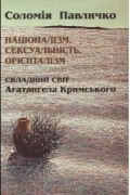Соломия Павлычко - Націоналізм, сексуальність, орієнталізм: складний світ Агатангела Кримського