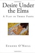 Eugene O&#039;Neill - Desire Under the Elms: A Play in Three Parts