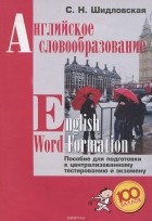 Светлана Шидловская - English Word Formation / Английское словообразование. Пособие для подготовки к централизованному тестированию и экзамену