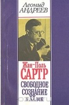 Леонид Андреев - Жан-Поль Сартр. Свободное сознание и ХХ век