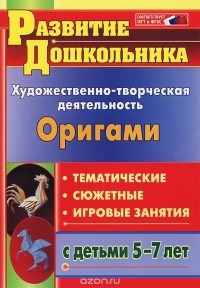  - Оригами. Художественно-творческая деятельность. Тематические, сюжетные, игровые занятия с детьми 5-7 лет