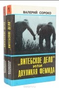 Валерий Сороко - &quot;Витебское дело&quot;, или Двуликая Фемида. В двух книгах