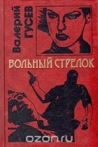 Валерий Гусев - Вольный стрелок (сборник)