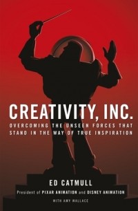 Creativity, Inc.: Overcoming the Unseen Forces That Stand in the Way of True Inspiration
