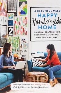  - A Beautiful Mess Happy Handmade Home: Painting, Crafting, and Decorating a Cheerful, More Inspiring Space