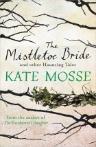 Кейт Мосс - The Mistletoe Bride and Other Haunting Tales