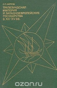 Сергей Карпов - Трапезундская империя и западноевропейские государства в XIII-XV вв.