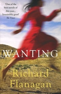 Ричард Фланаган - Wanting